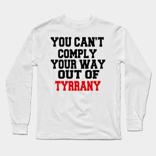 YOU CAN'T COMPLY YOUR WAY OUT OF TYRANNY Long Sleeve T-Shirt